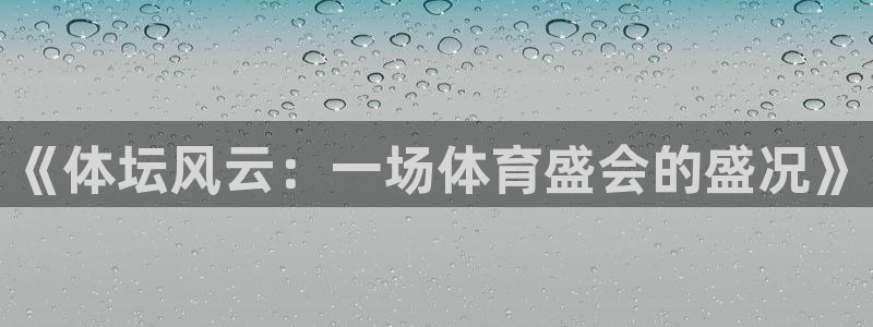 ug环球官网注册：《体坛风云：一场体育盛会的盛况》